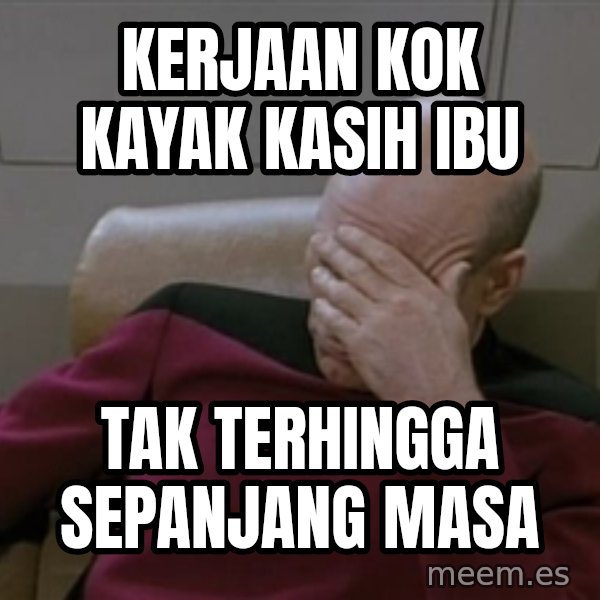 Picardfacepalm meme: Kerjaan KoK kayak Kasih Ibu / Tak terhingga sepanjang masa