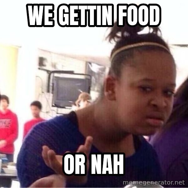 Confused Black Girl meme: We gettin food / Or nah