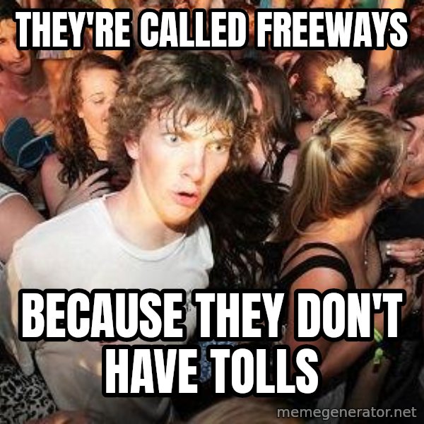Sudden Realization Ralph meme: they're called freeways / because they don't have tolls