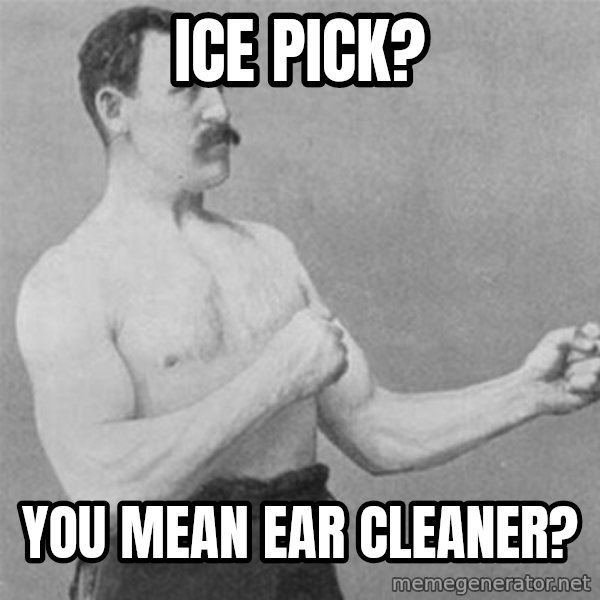 overly manlyman meme: ice pick? / you mean ear cleaner?
