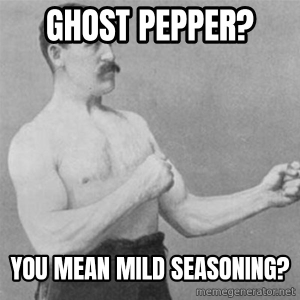 overly manlyman meme: ghost pepper? / you mean mild seasoning?