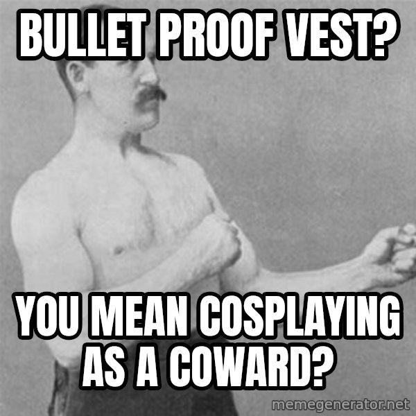 overly manlyman meme: bullet proof vest? / you mean cosplaying as a coward?