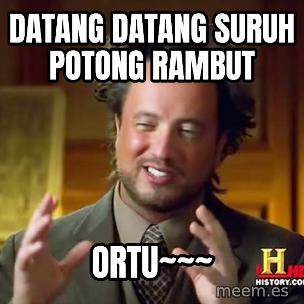 Ancient Aliens meme: datang datang  suruh potong rambut / ORTU~~~