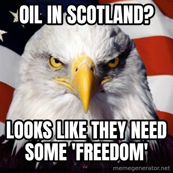 Freedom Eagle  meme: Oil in Scotland? / Looks like they need some 'FREEDOM'