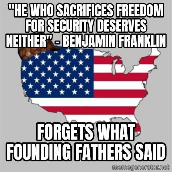 Scumbag America2 meme: "he who sacrifices freedom for security deserves neither" - Benjamin Franklin / Forgets what founding fathers said