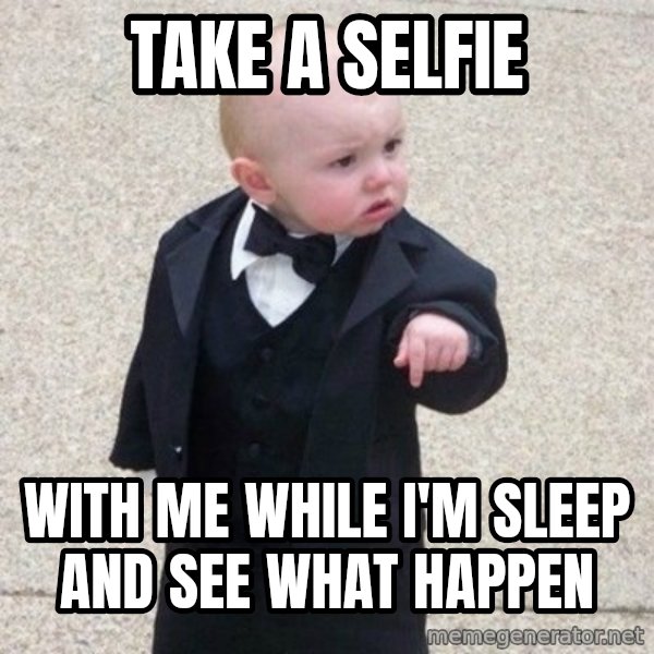 Mafia Baby meme: take a selfie / with me while i'm sleep and see what happen
