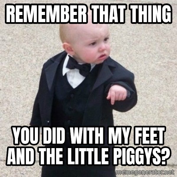 Mafia Baby meme: remember that thing / you did with my feet and the little piggys?