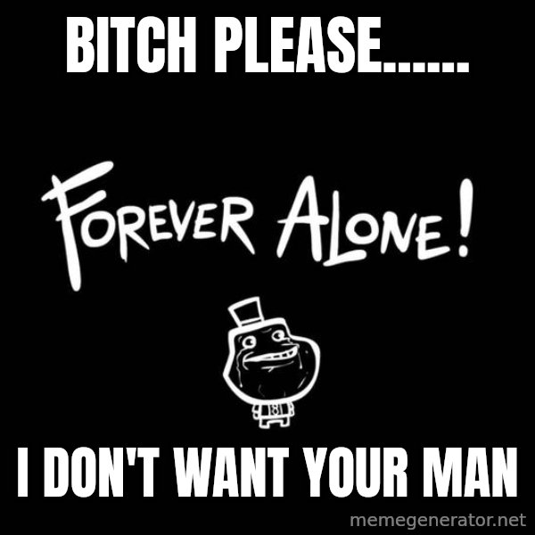 Chill Out Lemur meme: Bitch please...... / I don't want your man