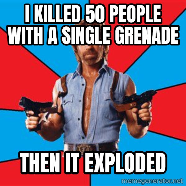 Chuck Norris  meme: I KILLED 50 PEOPLE WITH A SINGLE GRENADE / THEN IT EXPLODED