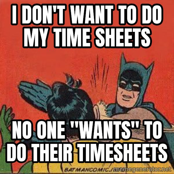 batman slap robin meme: I don't want to do my time sheets / no one "wants" to do their timesheets