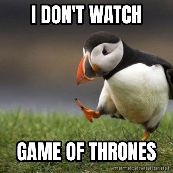 Unpopular Opinion Puffin meme: i don't watch / game of thrones