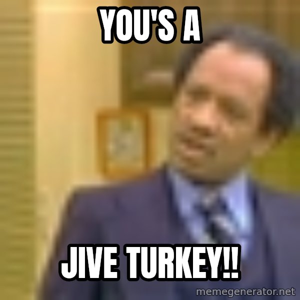 George Jefferson meme: You's a / jive turkey!!