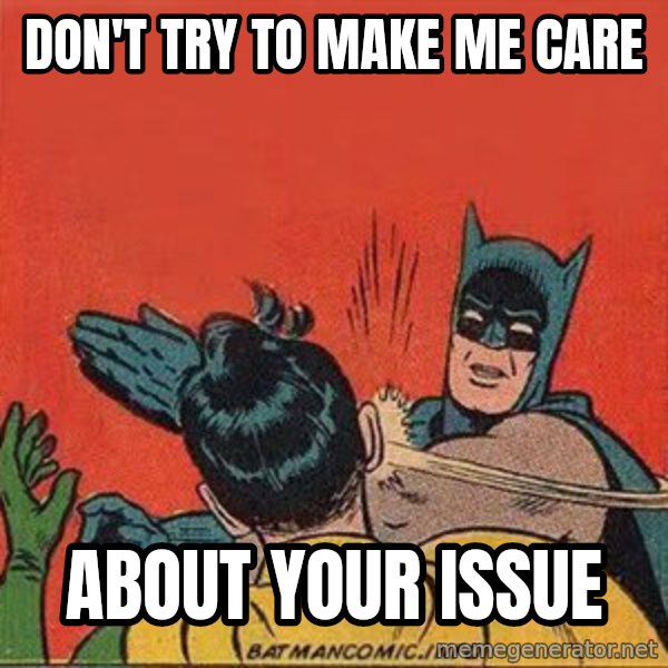 batman slap robin meme: don't try to make me care / about your issue