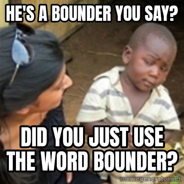 Skeptical african kid  meme: he's a bounder you say? / did you just use the word bounder?