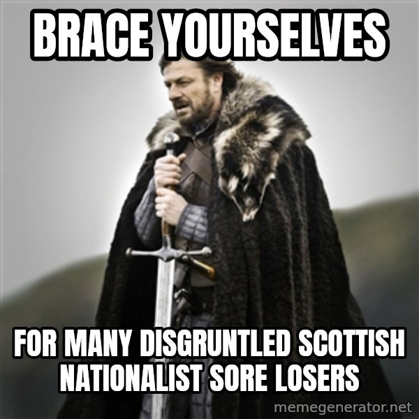 Game of Thrones meme: Brace yourselves / For many disgruntled scottish nationalist sore losers
