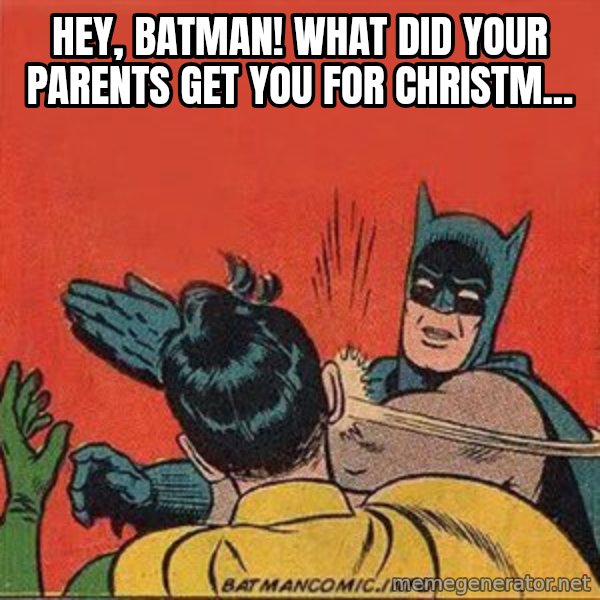 batman slap robin meme: hey, batman! what did your parents get you for christm...