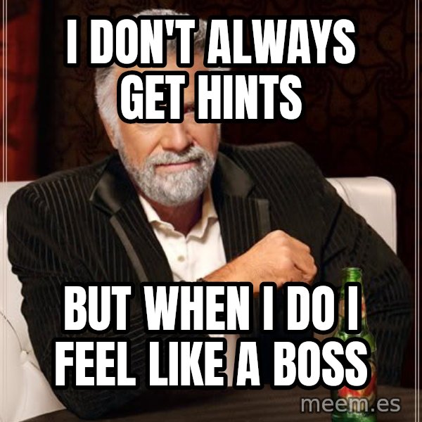 The Most Interesting Man In The World meme: I don't always get hints / But when I do I feel like a boss