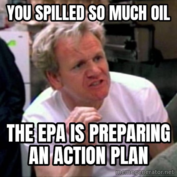 Gordon Ramsay meme: You spilled so much oil / the EPA is preparing an action plan