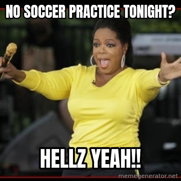 Overly-Excited Oprah!!!  meme: No soccer practice tonight? / HELLZ YEAH!!