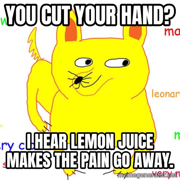 Grumpy Cat  meme: you cut your hand? / i hear lemon juice makes the pain go away.
