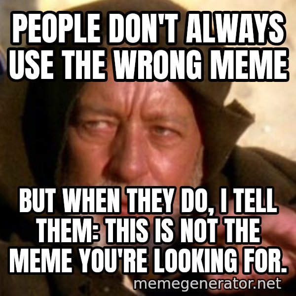 These are not the droids you were looking for meme: people don't always use the wrong meme / but when they do, i tell them: This is not the meme you're looking for.