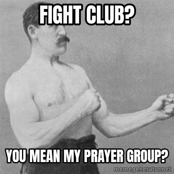 overly manlyman meme: Fight Club? / You mean my Prayer Group?