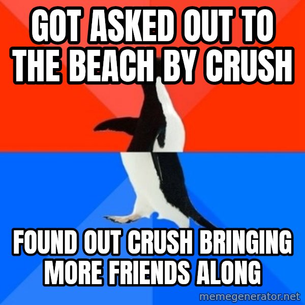 Socially Awesome Awkward Penguin meme: Got asked out to the beach by crush / found out Crush bringing more friends along