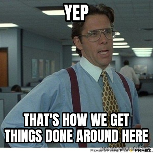 Yeah If You Could Just meme: Yep / that's how we get things done around here
