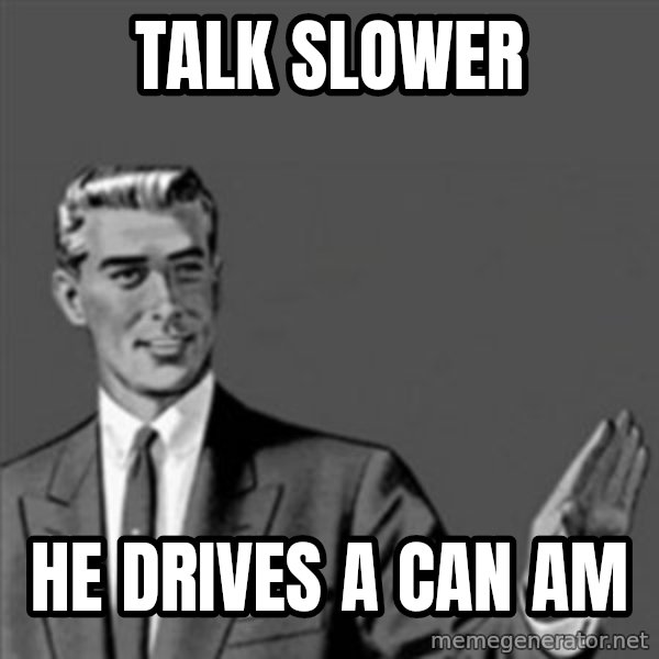 Correction Guy meme: talk slower / he drives a can am
