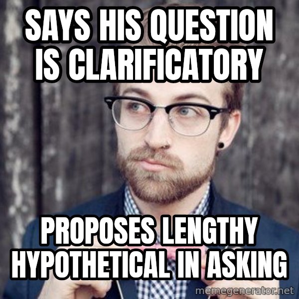 Scumbag Analytic Philosopher meme: Says his question is clarificatory / Proposes lengthy hypothetical in asking