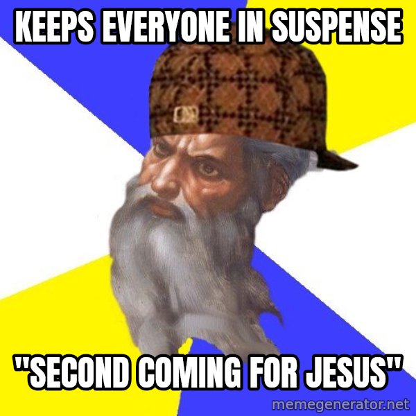 Scumbag God meme: Keeps everyone in suspense / "Second coming for Jesus"