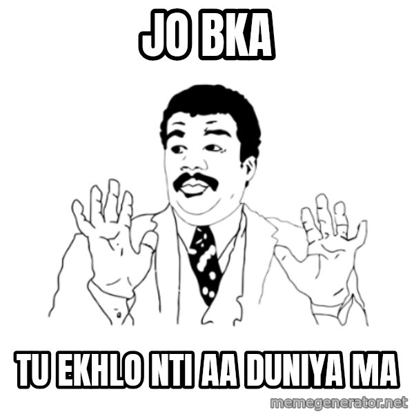 we got a badass over here meme: jo bka / tu ekhlo nti aa duniya ma