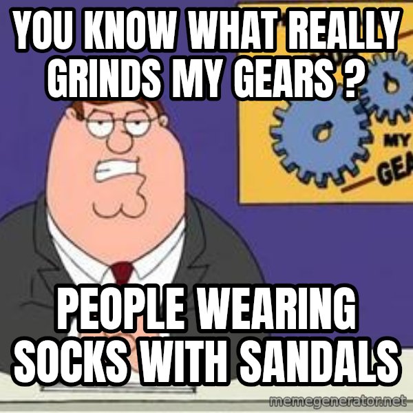 Grinds My Gears Peter Griffin meme: You know what really grinds my gears ? / people wearing socks with sandals