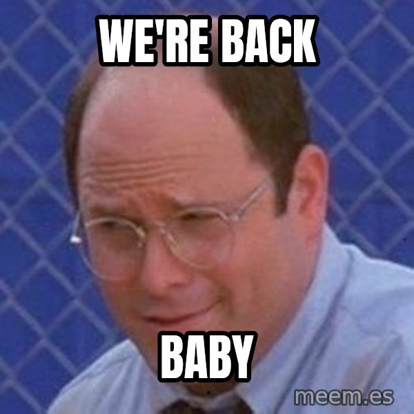 George Costanza meme: WE'RE BACK / BABY