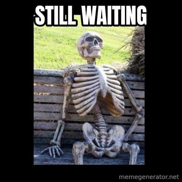 Still Waiting meme: Still waiting
