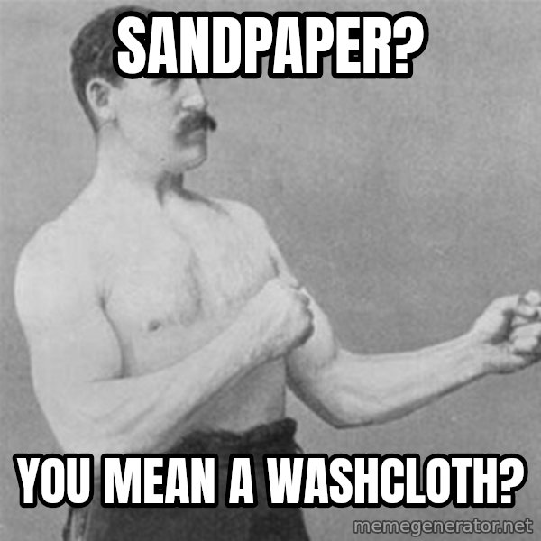 overly manlyman meme: sandpaper? / you mean a washcloth?