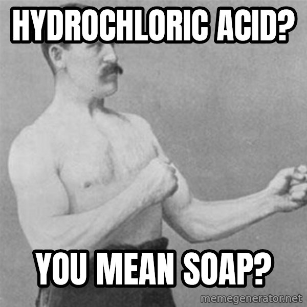 overly manlyman meme: hydrochloric acid? / you mean soap?