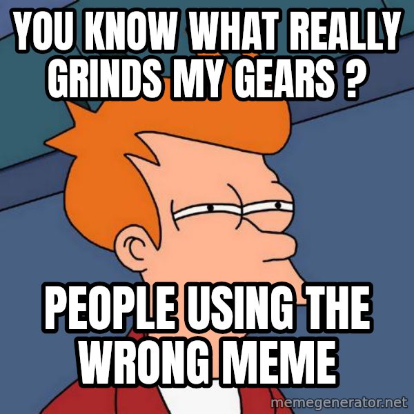 Futurama Fry meme: you know what really grinds my gears ? / people using the wrong meme
