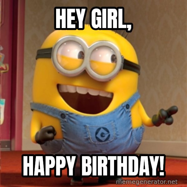 dave le minion meme: hey girl, / happy birthday!