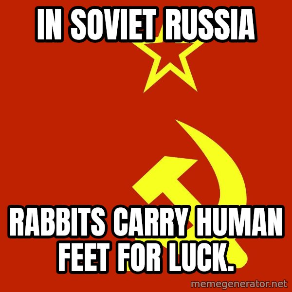 In Soviet Russia meme: in soviet russia / rabbits carry human feet for luck.
