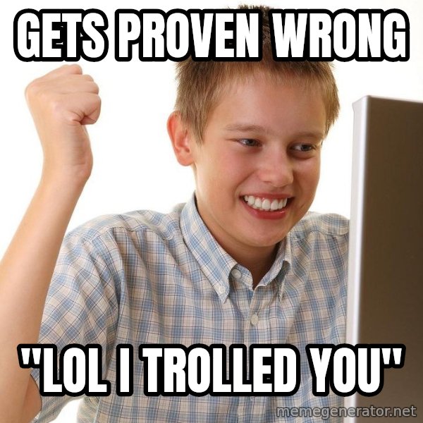 First Day on the internet kid meme: gets proven wrong / "lol i trolled you"