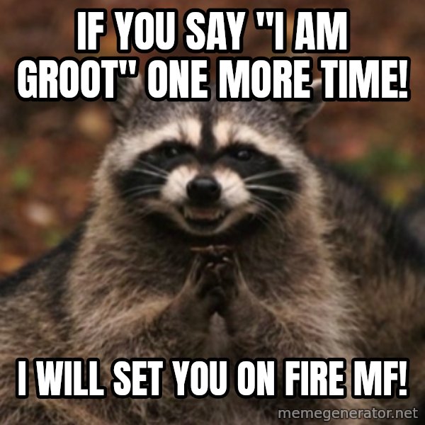 evil raccoon meme: If you say "I am groot" one more time! / I will set you on fire MF!