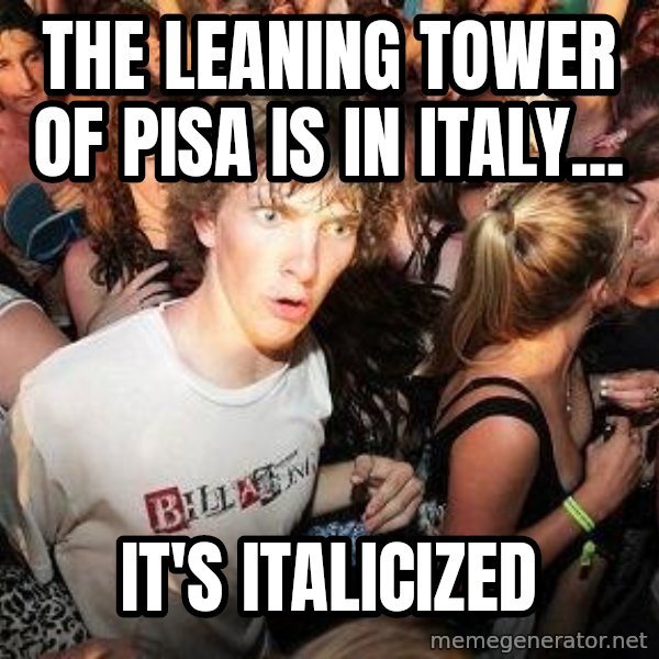 Sudden Realization Ralph meme: The Leaning Tower of Pisa is in Italy... / It's Italicized