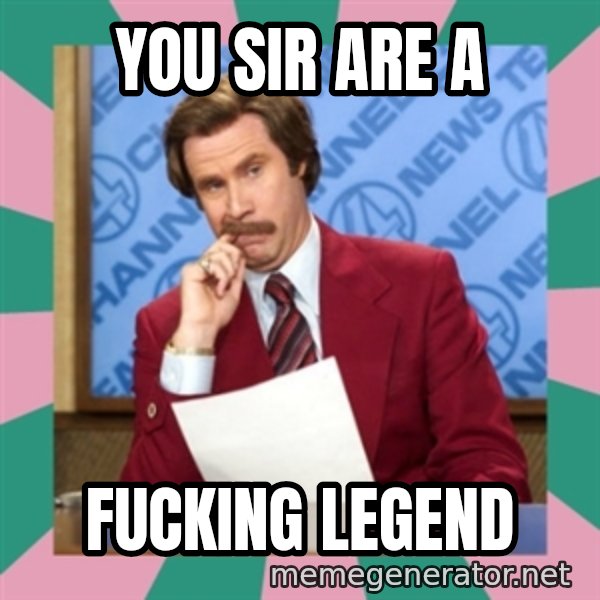 anchorman meme: you sir are a / fucking legend