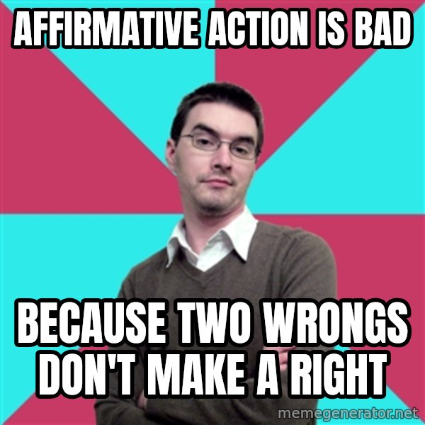Privilege Denying Dude meme: affirmative action is bad / because two wrongs        don't make a right