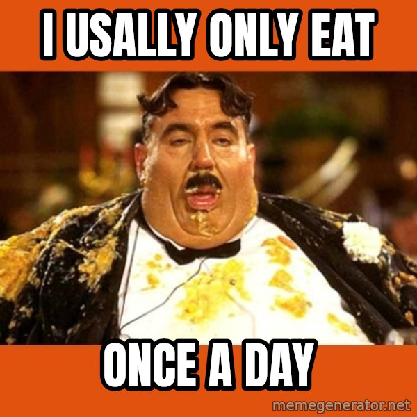 Fat Guy meme: I usally only eat / once a day