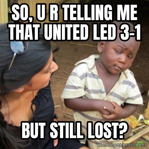 Skeptical 3rd World Kid meme: So, u r telling me that United led 3-1 / but still lost?