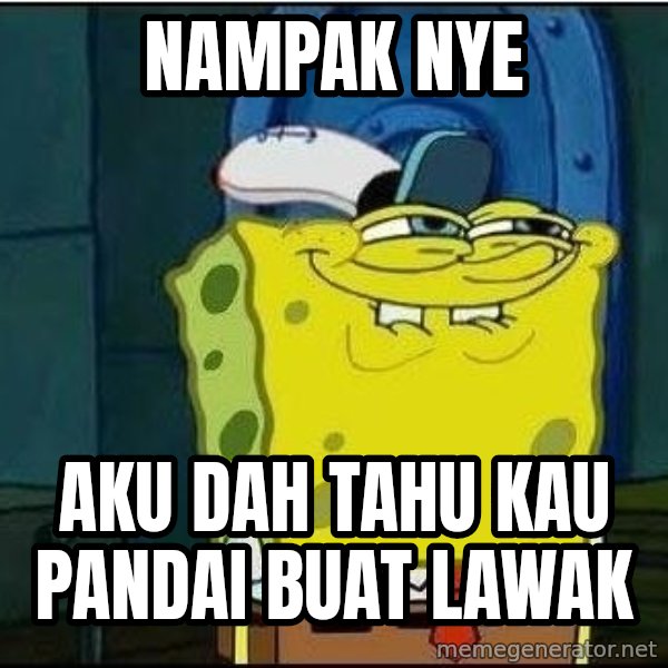 Spongebob Face meme: nampak nye / aku dah tahu kau pandai buat lawak