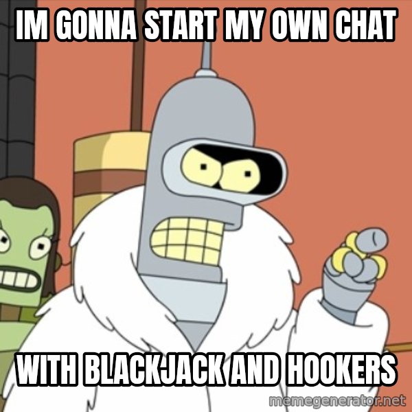 bender blackjack and hookers meme: im gonna start my own chat / with blackjack and hookers