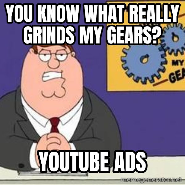 Grinds My Gears Peter Griffin meme: YOU KNOW WHAT REALLY GRINDS MY GEARS? / YOUTUBE ADS